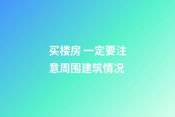 买楼房 一定要注意周围建筑情况